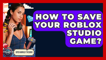 How To Save Your Roblox Studio Game? - Open World Tycoons