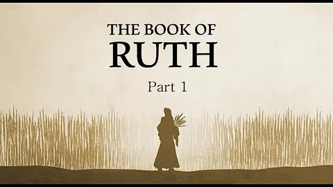 The Book of Ruth - Part 1