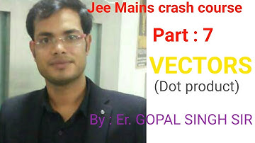 jee mains crash course part :7 VECTORS (dot product) by Er. GOPAL SINGH SIR