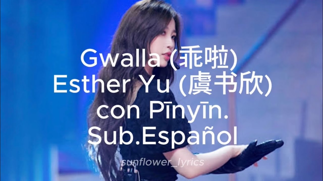 Gwalla (乖啦) Esther Yu (虞书欣)con Pīnyīn.Sub.Español estheryu the9劉雨昕