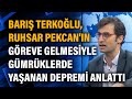 Barış Terkoğlu, Ruhsar Pekcan'ın göreve gelmesiyle gümrüklerde yaşanan depremi anlattı...