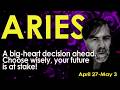 ARIES "A very important decision ahead will determine your love life. Choose wisely!" April 27-May 3