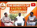 THE BENEFITS OF EASTER TO CHRISTIANS // EASTER SUNDAY EDITION OF EFIE ASETENA