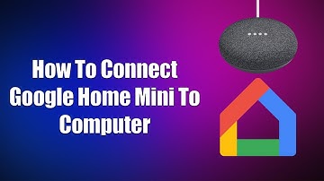 How To Connect Google Home Mini To Computer