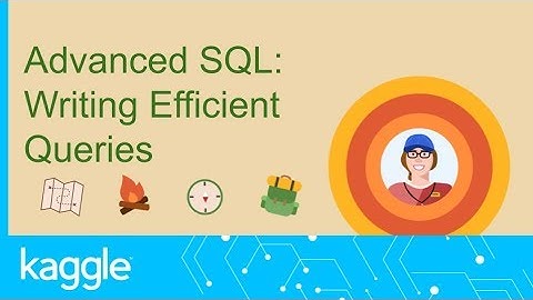 SQL Summer Camp: Writing Efficient Queries | Kaggle