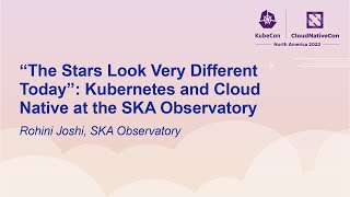 “The Stars Look Very Different Today”: Kubernetes and Cloud Native at the SKA Observ... Rohini Joshi