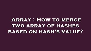 Array : How to merge two array of hashes based on hash's value?