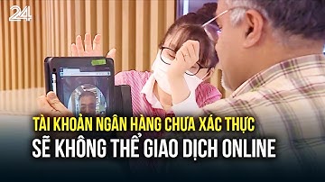Tài khoản ngân hàng chưa xác thực sẽ không thể giao dịch online | VTV24