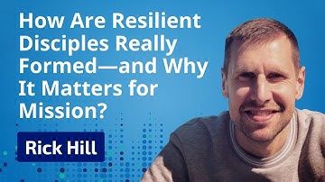 How Are Resilient Disciples Really Formed—and Why It Matters for Mission? | Rick Hill