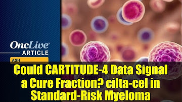 Could CARTITUDE-4 Data Signal a Cure Fraction? cilta-cel in Standard-Risk Myeloma