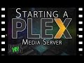 Starting a Plex Media Server - Everything you need to know