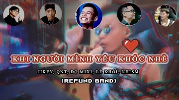 Khi Người Mình Yêu Khóc Nhè - Độ Mixi, Qnt,  Nhism, Lê Khôi, Jikey (Refund Band) st: Phan Mạnh Quỳnh
