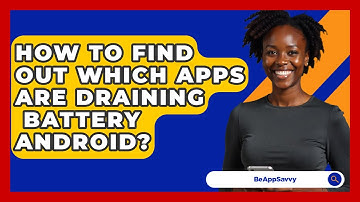 How To Find Out Which Apps Are Draining   Battery Android? - Be App Savvy