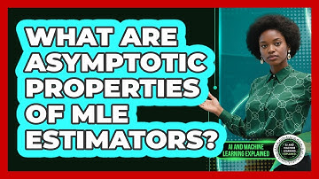 What Are Asymptotic Properties Of MLE Estimators?