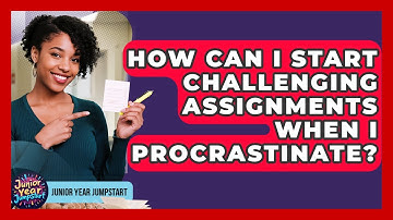 How Can I Start Challenging Assignments When I Procrastinate? - Junior Year Jumpstart