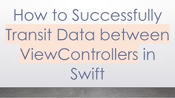 How to Successfully Transit Data between ViewControllers in Swift