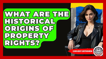 What Are The Historical Origins Of Property Rights? - Learn About Libertarianism