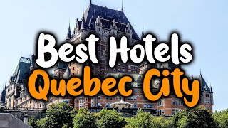 Best Hotels In Quebec City - For Families, Couples, Work Trips, Luxury & Budget