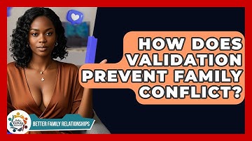 How Does Validation Prevent Family Conflict? - Better Family Relationships