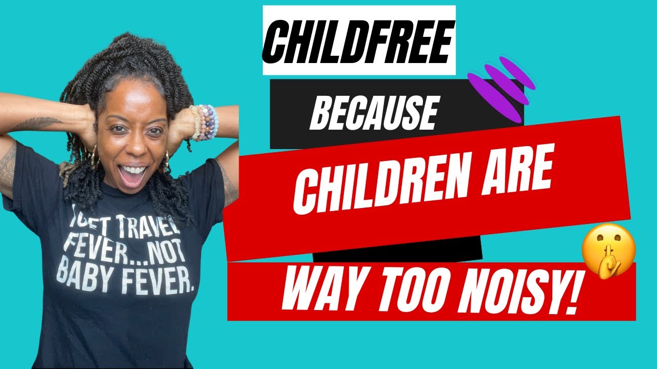 CHILDFREE Too Much Noise Raising Children Unfertilized Eggs YouTube