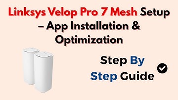Linksys Velop Pro 7 Mesh Setup – App Installation & Optimization