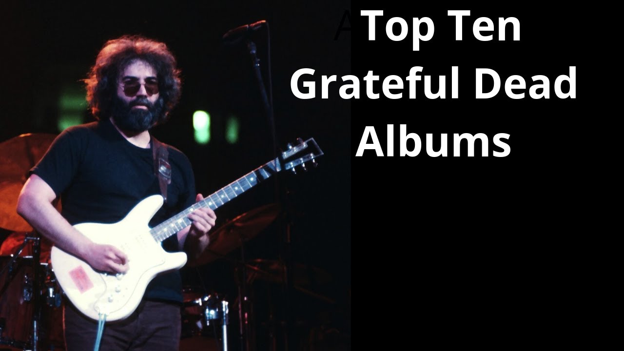 The Top Ten Grateful Dead Albums Which Are The Best?? YouTube