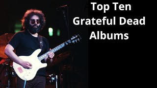 The Top Ten Grateful Dead Albums - Which Are The Best??