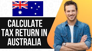 How To Calculate Tax Return in Australia