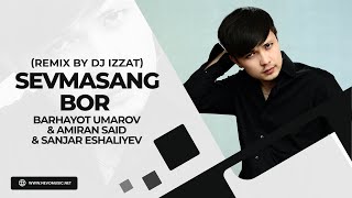 Barhayot Umarov & Amiran Said & Sanjar Eshaliyev - Sevmasang bor (remix by Dj Izzat)