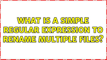What is a simple regular expression to rename multiple files? (2 Solutions!!)