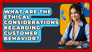 What Are The Ethical Considerations Regarding Customer Behavior? - Customer Support Coach