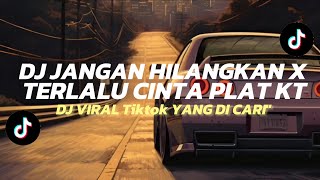 DJ JANGAN HILANGKAN X TERLALU CINTA PLAT KT 🎧 DJ VIRAL TIKTOK