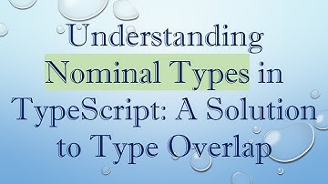 Understanding Nominal Types in TypeScript: A Solution to Type Overlap