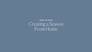 Behind the Design: Creating a Season From Home