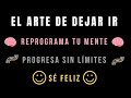 El Arte De DEJAR IR: Cómo Dejar Ir Aquello Que Te Detiene