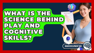 What Is The Science Behind Play And Cognitive Skills? - Brain Development Hub