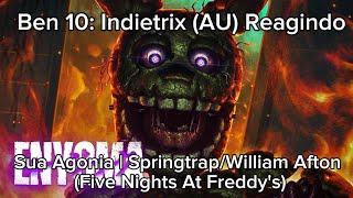 Ben 10 Indietrix au Reacting To enygma s Agony  Springtrapwilliam Afton fnaf