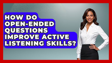 How Do Open-ended Questions Improve Active Listening Skills? - First Job Success Guide