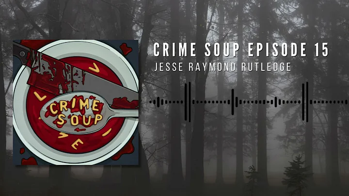 Crime Soup Episode 15: Jesse Raymond Rutledge