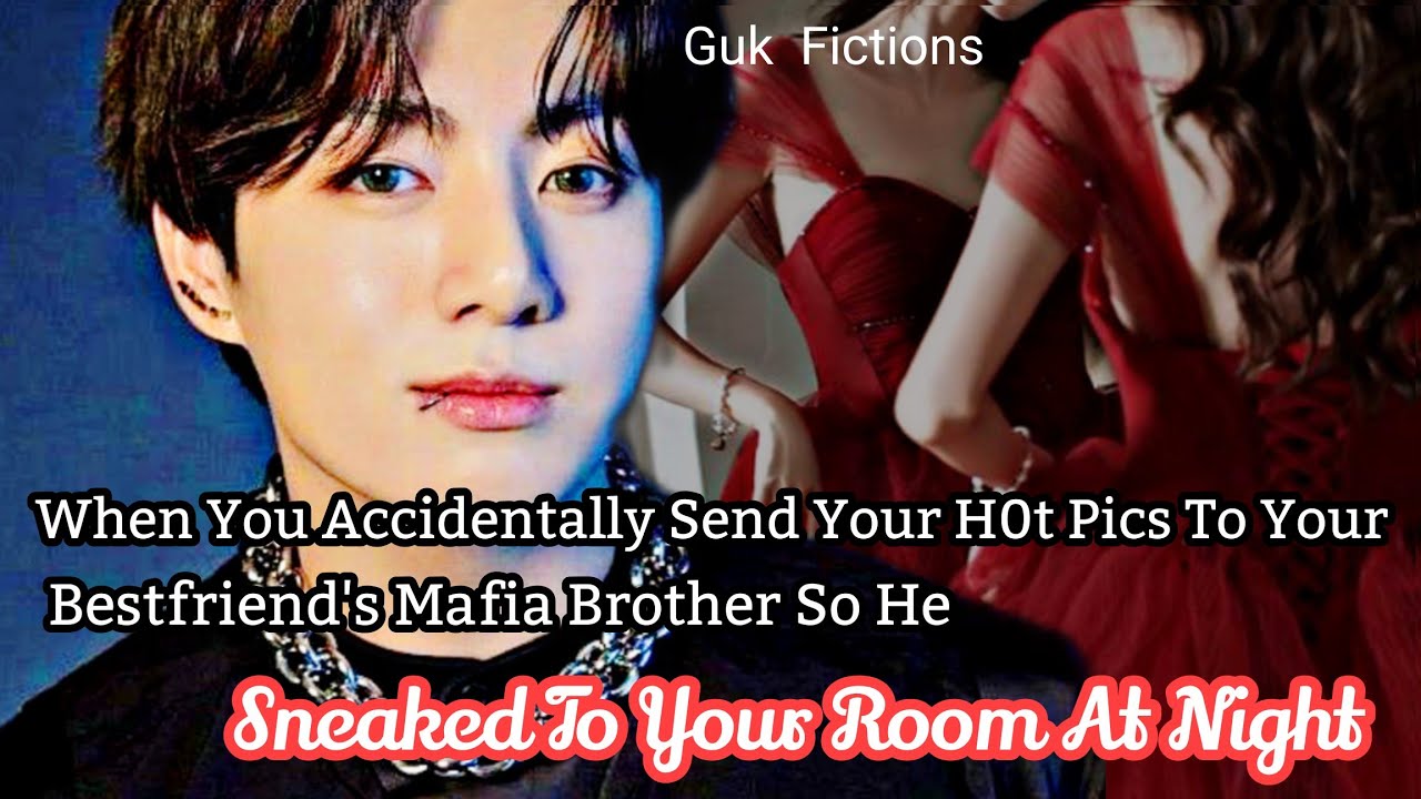 Your  Bestfriends Mafia Brother Sneaked To Your Room After Seeing Send Your H0t Pics|| Jungkook FF