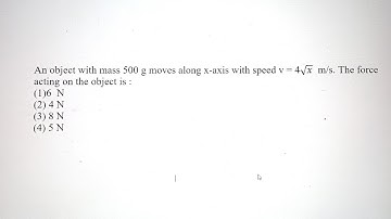 An object with mass 500 g moves along x- axis with speed v = 4√x m/s. The force acting on the object
