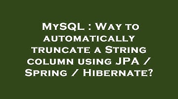 MySQL : Way to automatically truncate a String column using JPA / Spring / Hibernate?