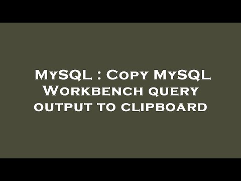MySQL : Copy MySQL Workbench query output to clipboard