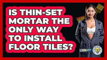 Is Thin-set Mortar The Only Way To Install Floor Tiles? - LearnToDIY360.com