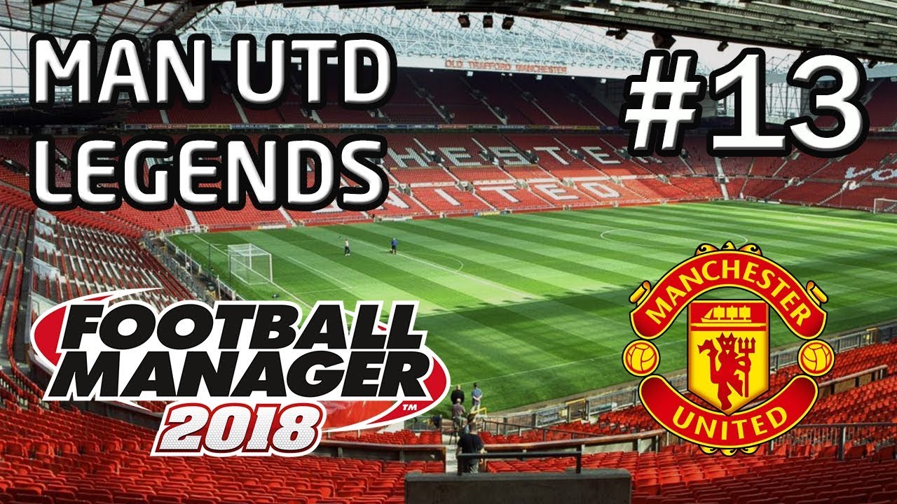 Football Manager 2018: Legends Journeyman: Manchester United - EP 13 - FM18