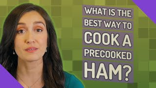 What is the best way to cook a precooked ham?