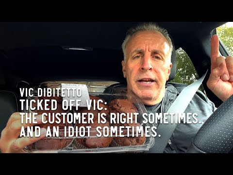 Ticked Off Vic: The customer is right sometimes. And an idiot sometimes.