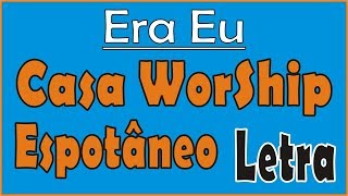 Casa Worship - Era Eu  | LETRA | (Espontâneo)