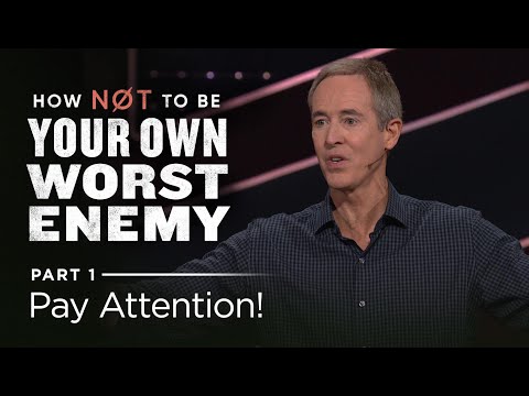 How Not To Be Your Own Worst Enemy, Part 1: Pay Attention! Andy Stanley