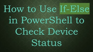 How to Use If-Else in PowerShell to Check Device Status